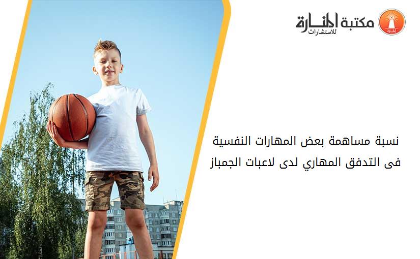 نسبة مساهمة بعض المهارات النفسية فى التدفق المهاري لدى لاعبات الجمباز