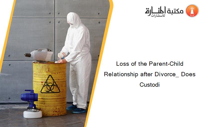 Loss of the Parent-Child Relationship after Divorce_ Does Custodi