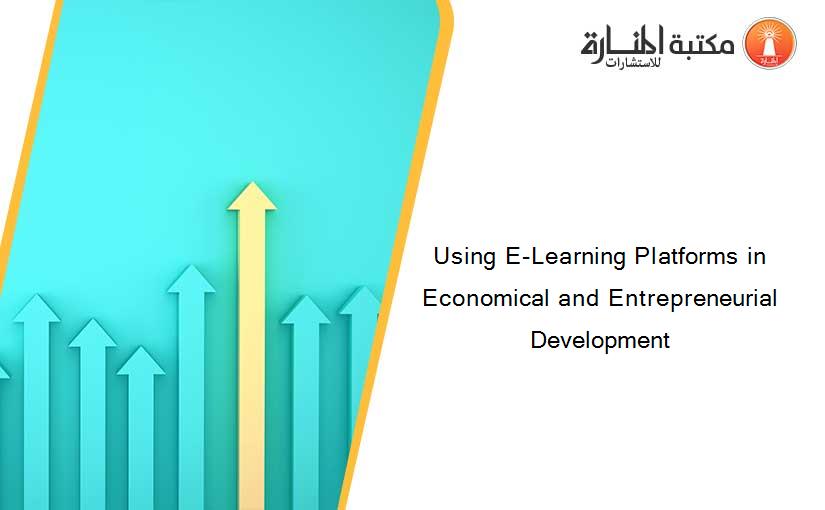 Using E-Learning Platforms in Economical and Entrepreneurial Development
