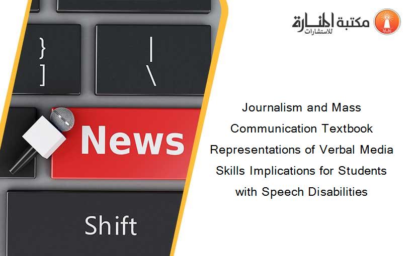 Journalism and Mass Communication Textbook Representations of Verbal Media Skills Implications for Students with Speech Disabilities