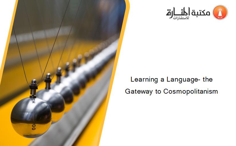 Learning a Language- the Gateway to Cosmopolitanism