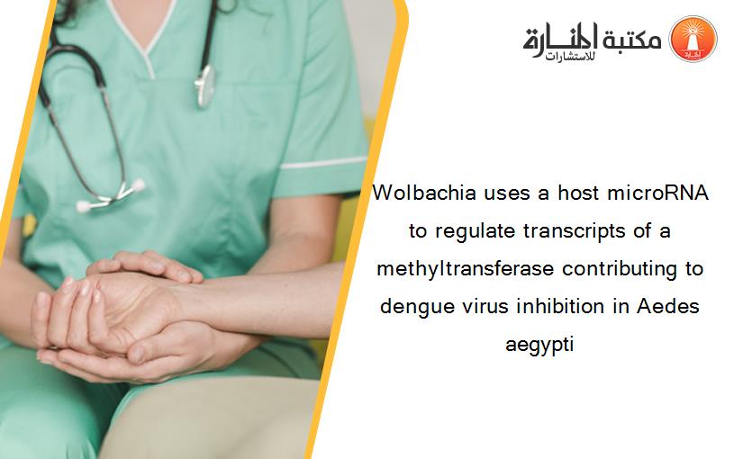 Wolbachia uses a host microRNA to regulate transcripts of a methyltransferase contributing to dengue virus inhibition in Aedes aegypti