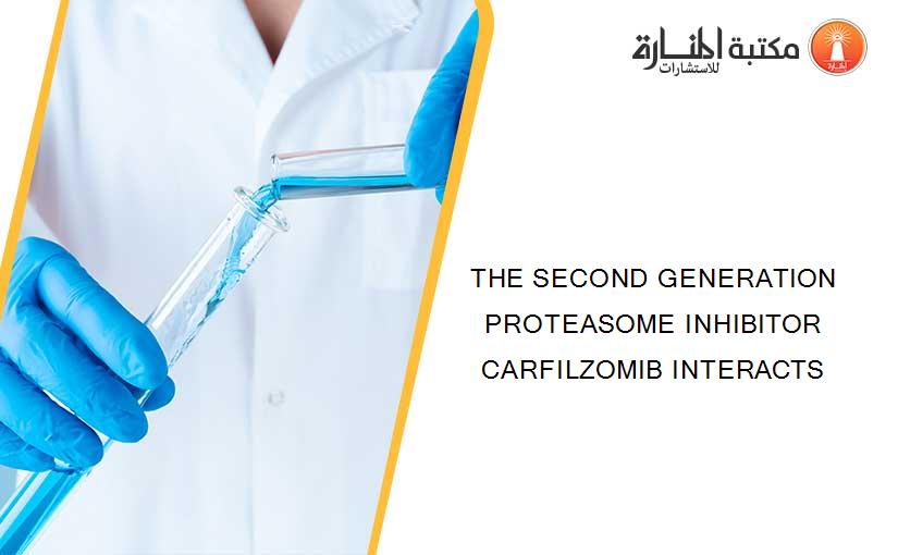 THE SECOND GENERATION PROTEASOME INHIBITOR CARFILZOMIB INTERACTS