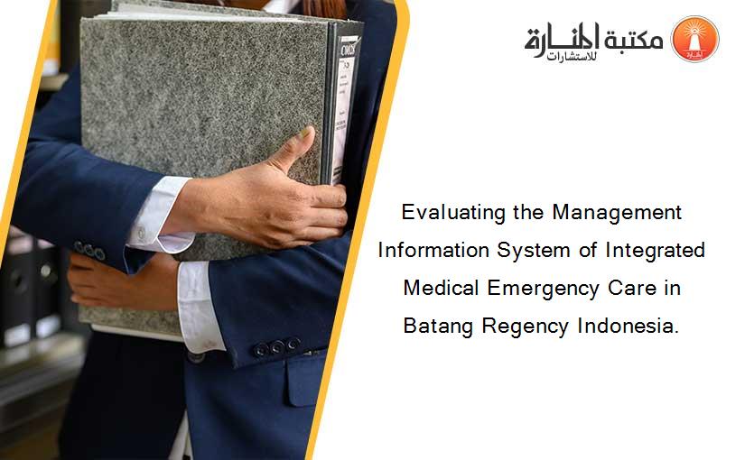 Evaluating the Management Information System of Integrated Medical Emergency Care in Batang Regency Indonesia.