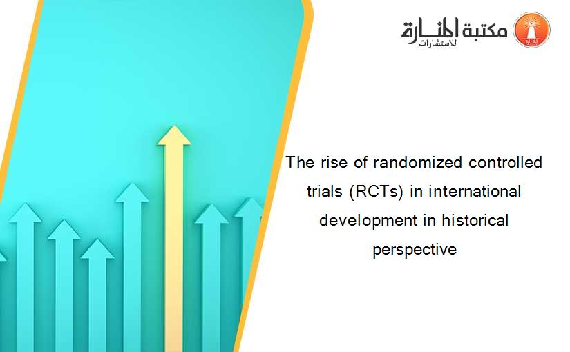 The rise of randomized controlled trials (RCTs) in international development in historical perspective