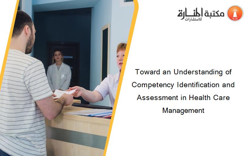 Toward an Understanding of Competency Identification and Assessment in Health Care Management