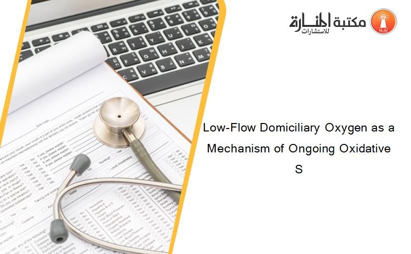 Low-Flow Domiciliary Oxygen as a Mechanism of Ongoing Oxidative S