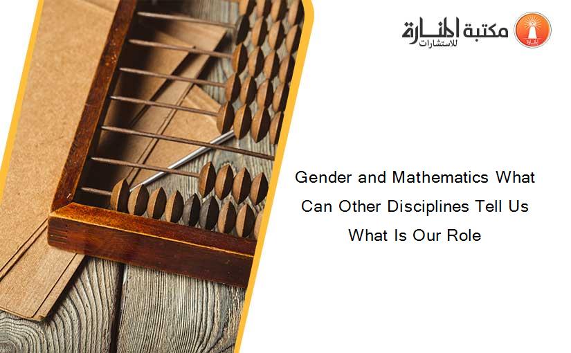 Gender and Mathematics What Can Other Disciplines Tell Us What Is Our Role