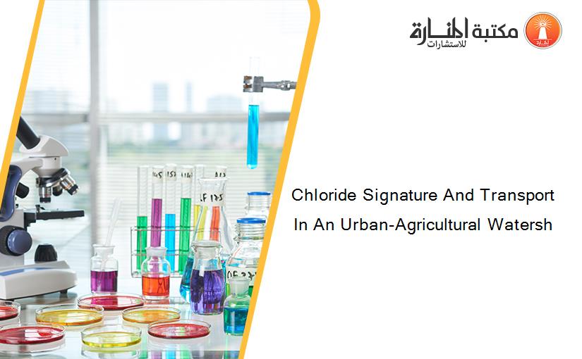 Chloride Signature And Transport In An Urban-Agricultural Watersh