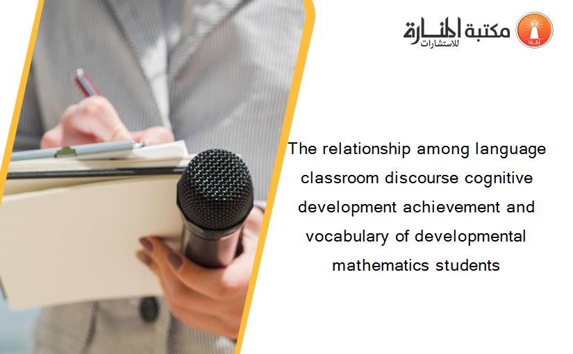 The relationship among language classroom discourse cognitive development achievement and vocabulary of developmental mathematics students