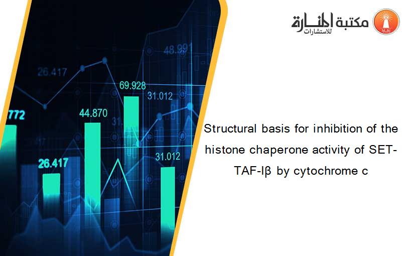 Structural basis for inhibition of the histone chaperone activity of SET-TAF-Iβ by cytochrome c