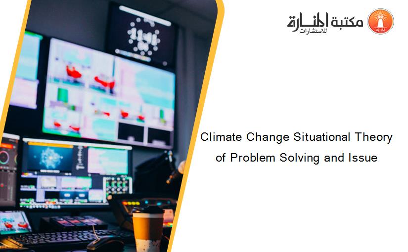 Climate Change Situational Theory of Problem Solving and Issue