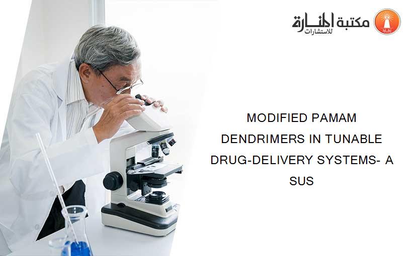 MODIFIED PAMAM DENDRIMERS IN TUNABLE DRUG-DELIVERY SYSTEMS- A SUS