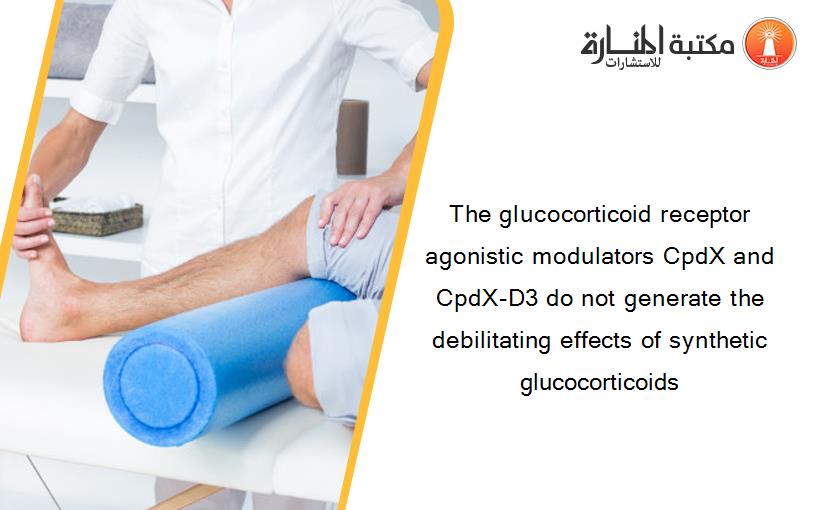 The glucocorticoid receptor agonistic modulators CpdX and CpdX-D3 do not generate the debilitating effects of synthetic glucocorticoids