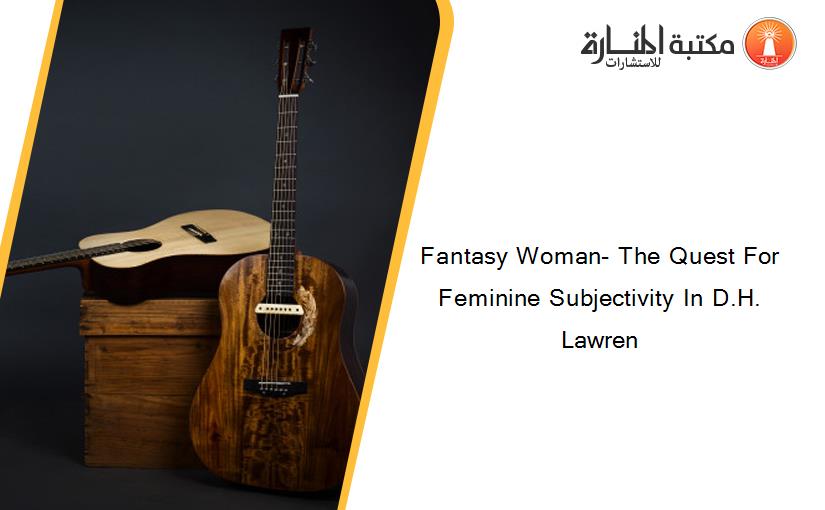 Fantasy Woman- The Quest For Feminine Subjectivity In D.H. Lawren