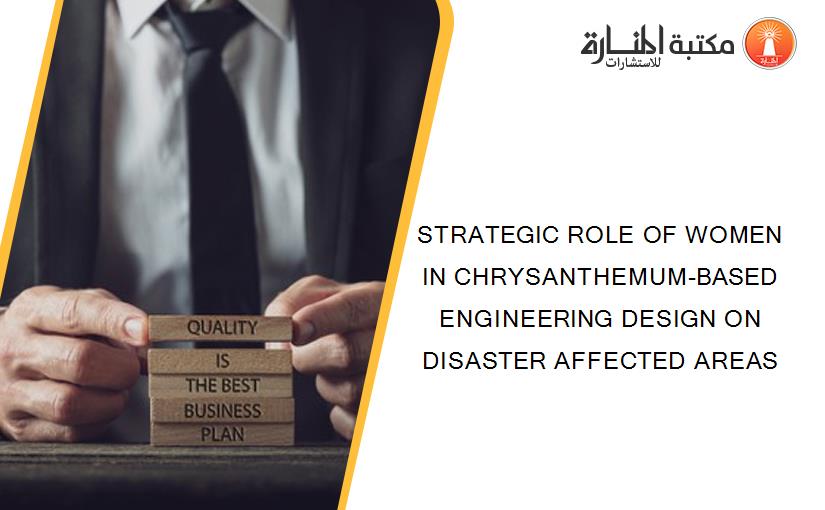 STRATEGIC ROLE OF WOMEN IN CHRYSANTHEMUM-BASED ENGINEERING DESIGN ON DISASTER AFFECTED AREAS