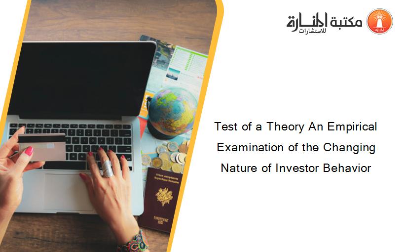 Test of a Theory An Empirical Examination of the Changing Nature of Investor Behavior