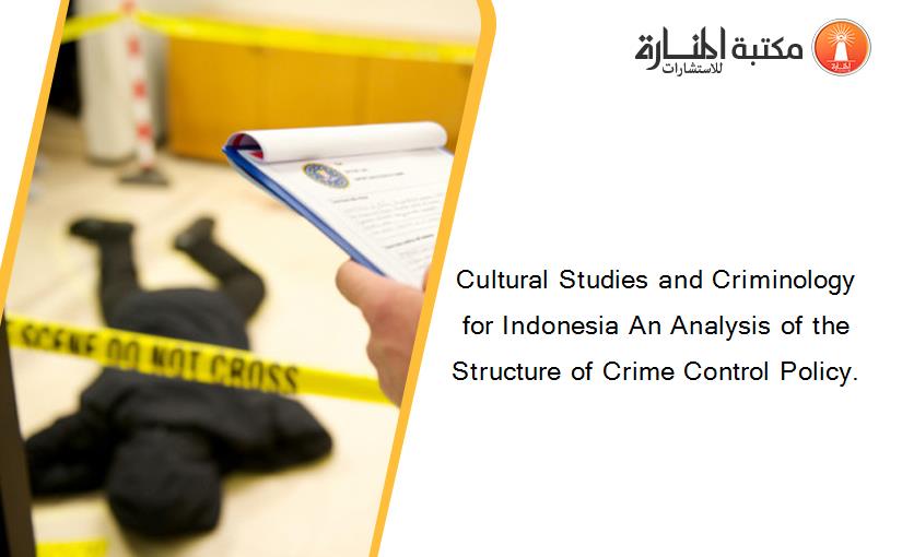 Cultural Studies and Criminology for Indonesia An Analysis of the Structure of Crime Control Policy.