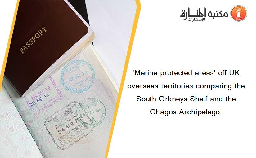 'Marine protected areas' off UK overseas territories comparing the South Orkneys Shelf and the Chagos Archipelago.