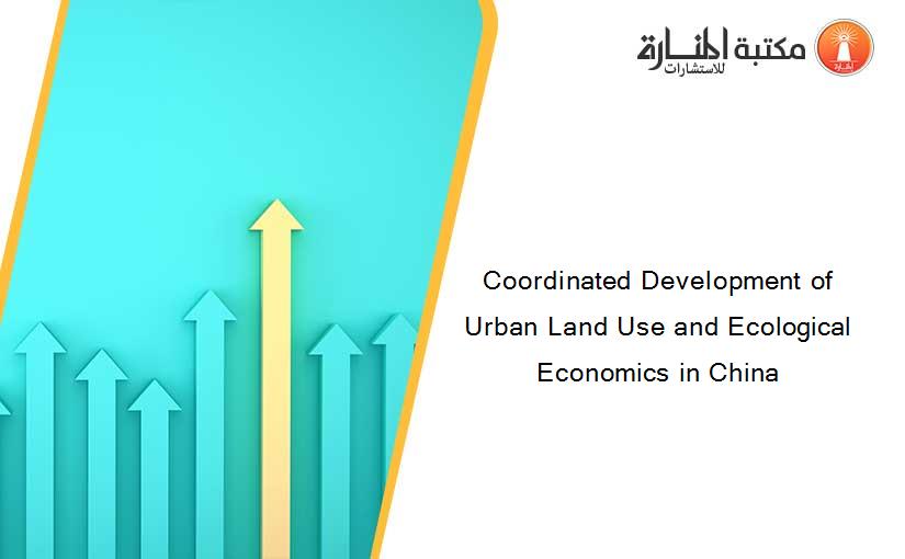 Coordinated Development of Urban Land Use and Ecological Economics in China