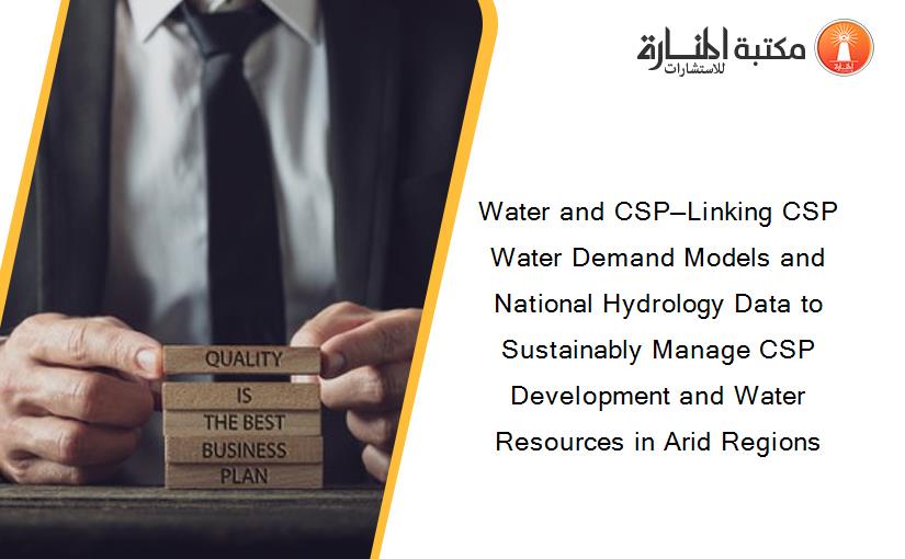 Water and CSP—Linking CSP Water Demand Models and National Hydrology Data to Sustainably Manage CSP Development and Water Resources in Arid Regions