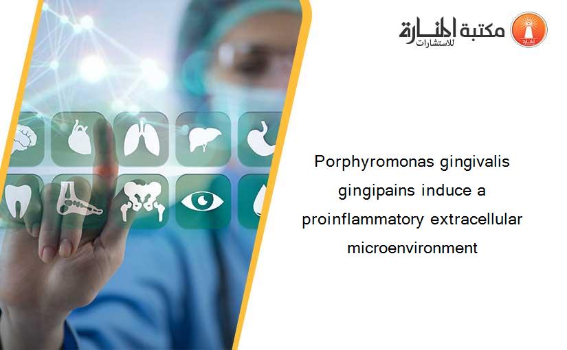 Porphyromonas gingivalis gingipains induce a proinflammatory extracellular microenvironment