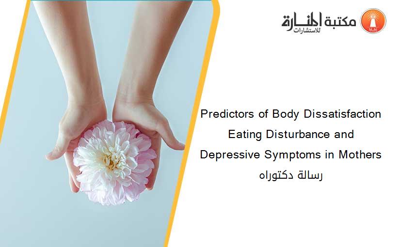 Predictors of Body Dissatisfaction Eating Disturbance and Depressive Symptoms in Mothers رسالة دكتوراه