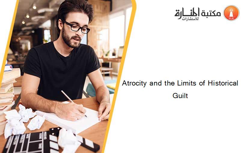 Atrocity and the Limits of Historical Guilt