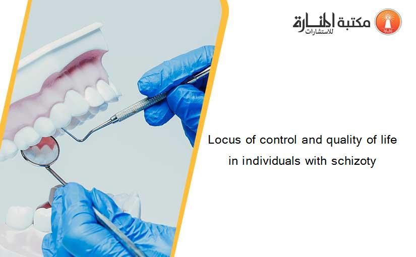 Locus of control and quality of life in individuals with schizoty