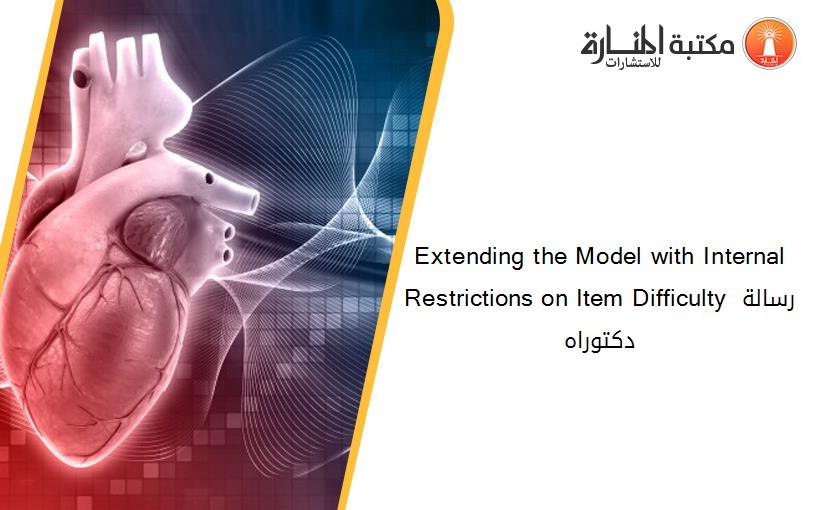 Extending the Model with Internal Restrictions on Item Difficulty رسالة دكتوراه