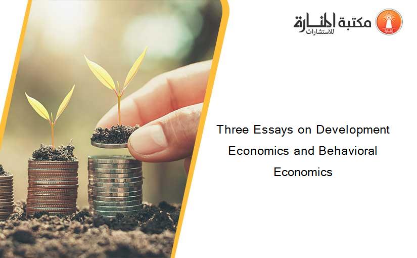 Three Essays on Development Economics and Behavioral Economics
