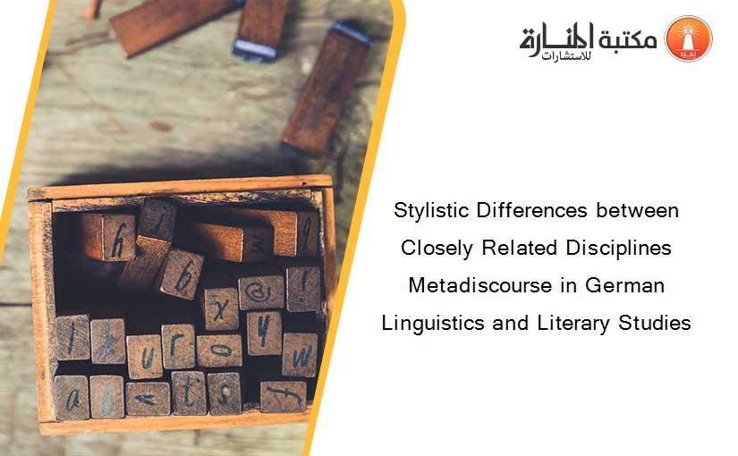 Stylistic Differences between Closely Related Disciplines Metadiscourse in German Linguistics and Literary Studies
