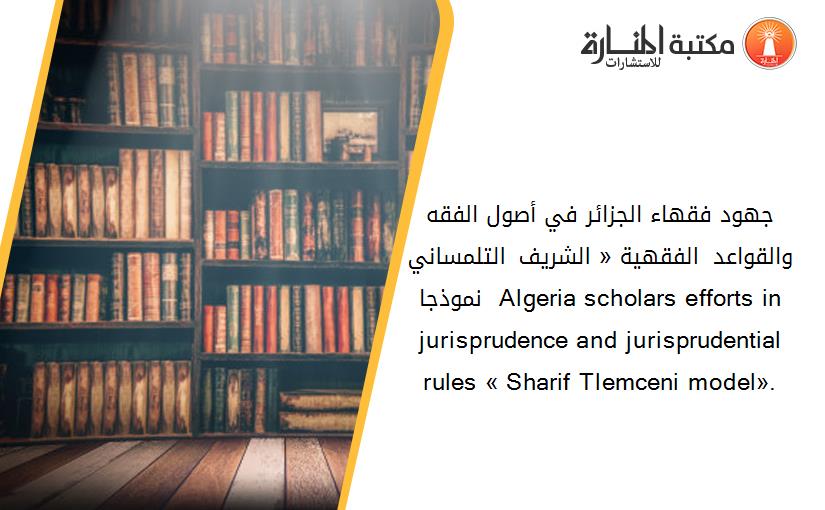 جهود فقهاء الجزائر في أصول الفقه والقواعد الفقهية « الشريف التلمساني نموذجا » Algeria scholars efforts in jurisprudence and jurisprudential rules « Sharif Tlemceni model».