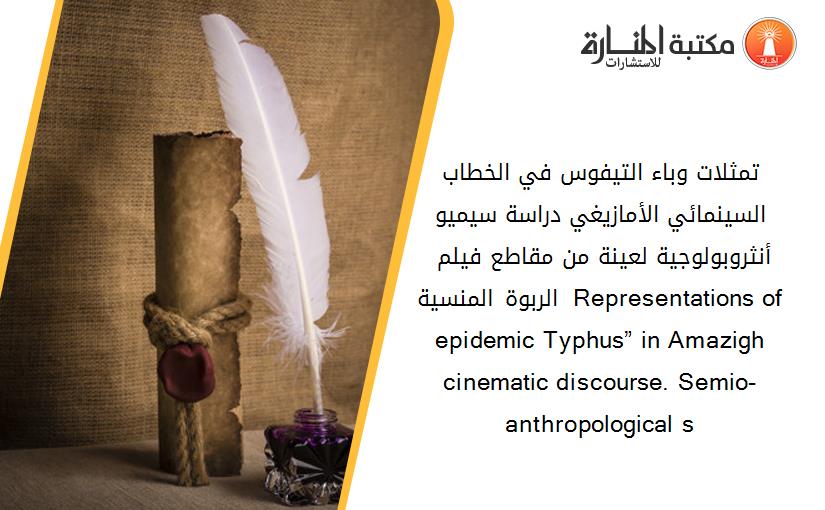 تمثلات _وباء التيفوس_ في الخطاب السينمائي الأمازيغي دراسة سيميو أنثروبولوجية لعينة من مقاطع فيلم _ الربوة المنسية_  Representations of epidemic Typhus” in Amazigh cinematic discourse. Semio-anthropological s