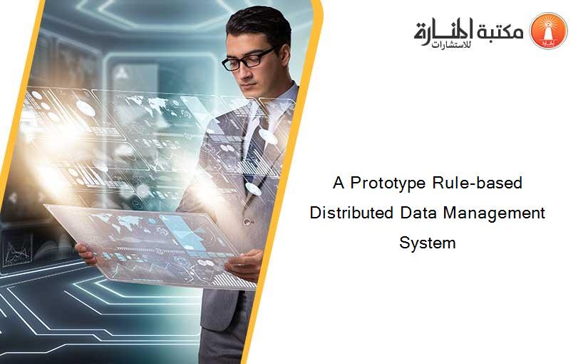A Prototype Rule-based Distributed Data Management System