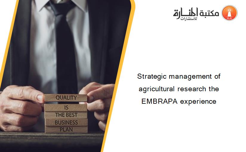 Strategic management of agricultural research the EMBRAPA experience