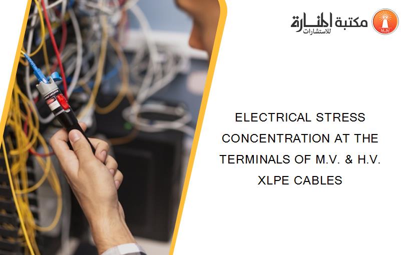 ELECTRICAL STRESS CONCENTRATION AT THE TERMINALS OF M.V. & H.V. XLPE CABLES