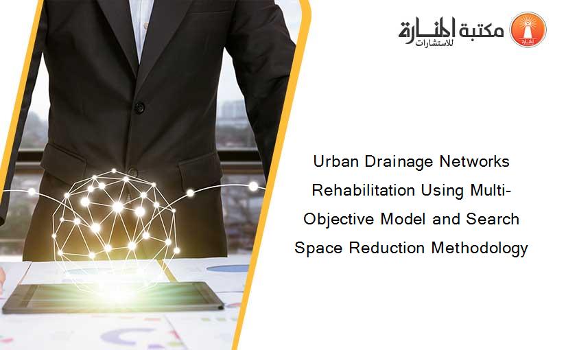 Urban Drainage Networks Rehabilitation Using Multi-Objective Model and Search Space Reduction Methodology