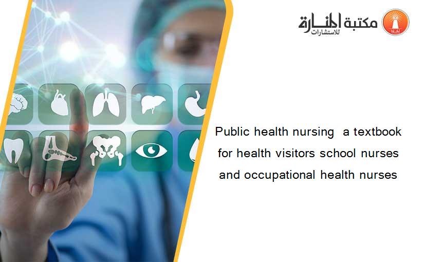 Public health nursing  a textbook for health visitors school nurses and occupational health nurses