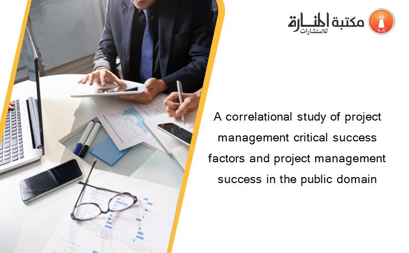 A correlational study of project management critical success factors and project management success in the public domain