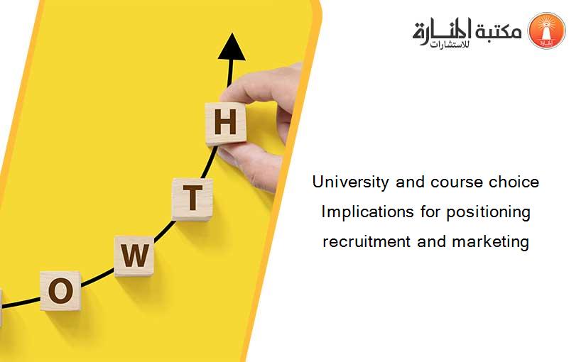 University and course choice Implications for positioning recruitment and marketing