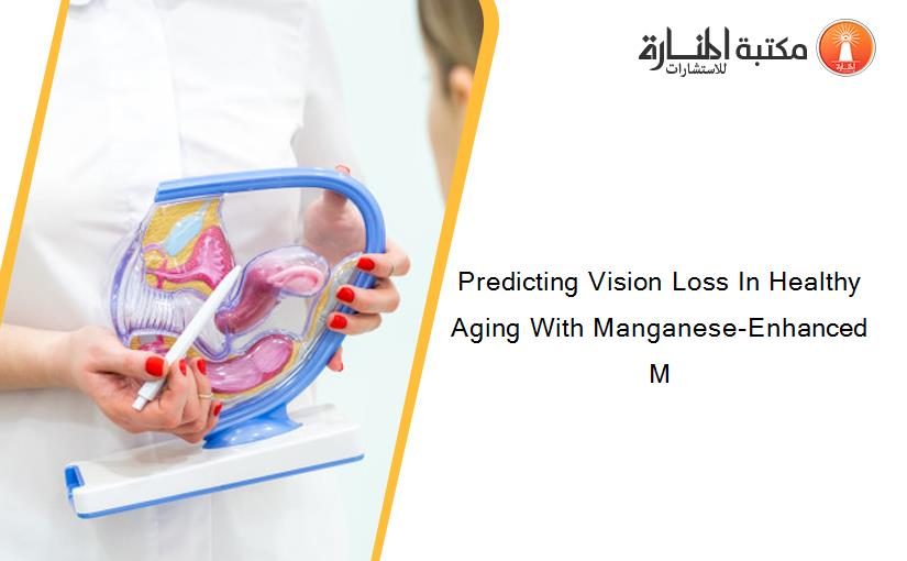 Predicting Vision Loss In Healthy Aging With Manganese-Enhanced M