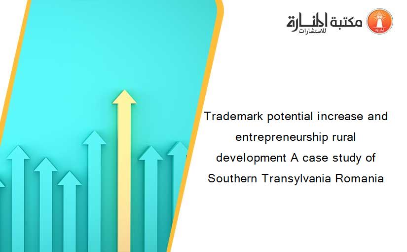 Trademark potential increase and entrepreneurship rural development A case study of Southern Transylvania Romania