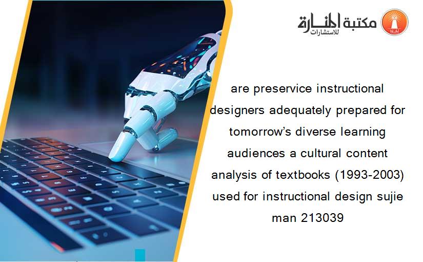 are preservice instructional designers adequately prepared for tomorrow’s diverse learning audiences a cultural content analysis of textbooks (1993-2003) used for instructional design sujie man 213039