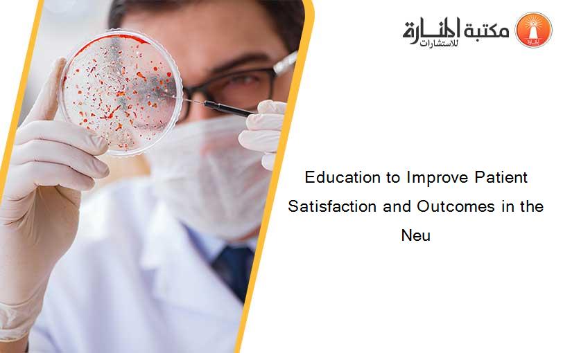Education to Improve Patient Satisfaction and Outcomes in the Neu