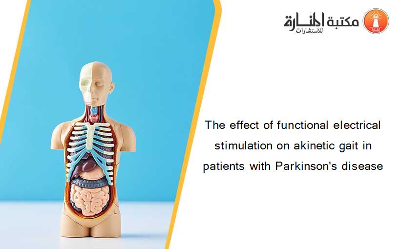 The effect of functional electrical stimulation on akinetic gait in patients with Parkinson's disease