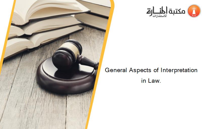 General Aspects of Interpretation in Law.