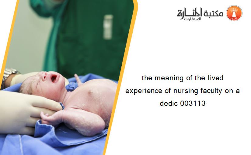 the meaning of the lived experience of nursing faculty on a dedic 003113
