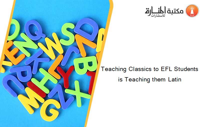 Teaching Classics to EFL Students  is Teaching them Latin