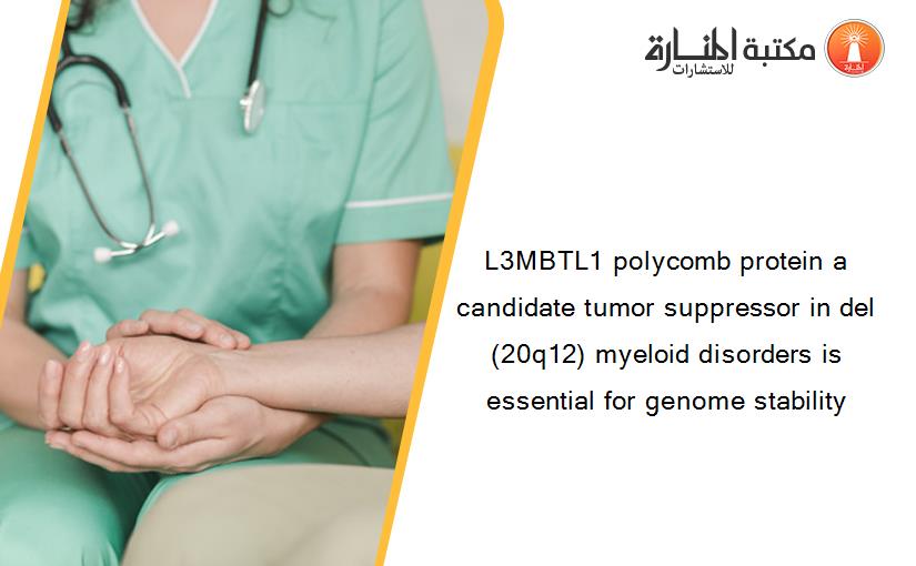 L3MBTL1 polycomb protein a candidate tumor suppressor in del(20q12) myeloid disorders is essential for genome stability